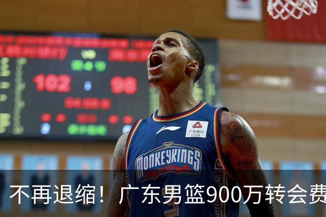 不再退缩！广东男篮900万转会费签下昔日状元内线，杜锋拒绝沉沦
